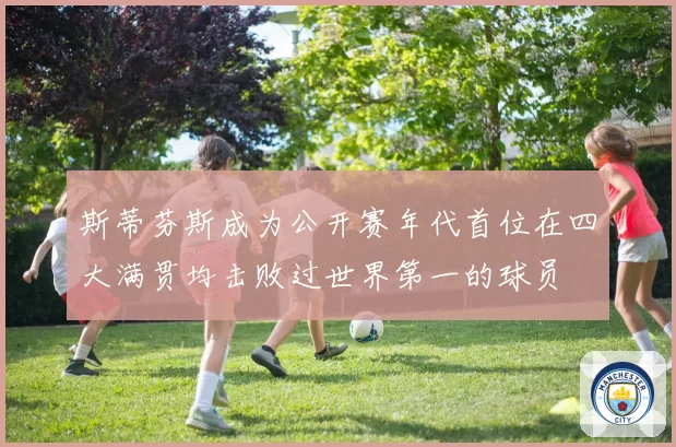 斯蒂芬斯成为公开赛年代首位在四大满贯均击败过世界第一的球员